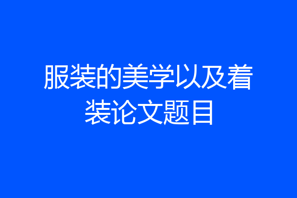 服装的美学以及着装论文题目