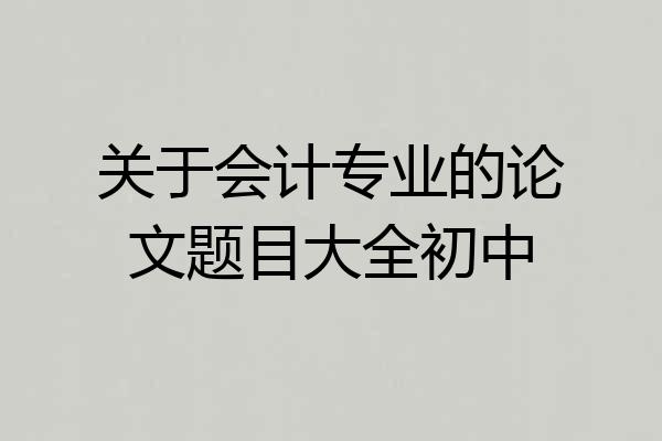 关于会计专业的论文题目大全初中