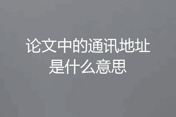 论文中的通讯地址是什么意思