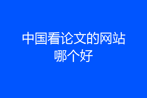 中国看论文的网站哪个好