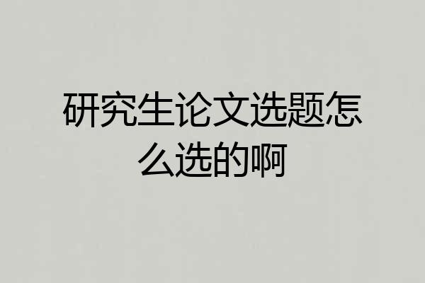 研究生论文选题怎么选的啊
