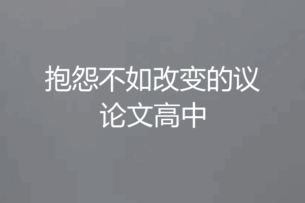抱怨不如改变的议论文高中