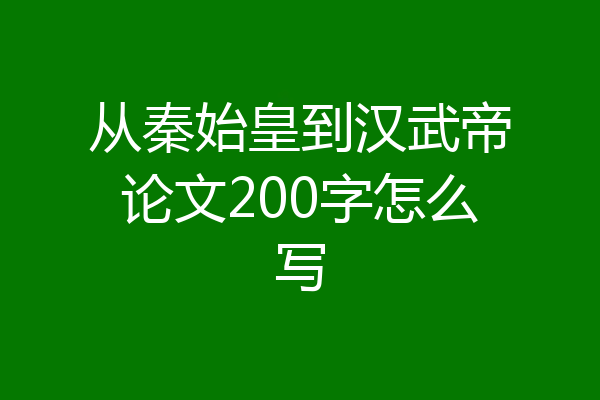从秦始皇到汉武帝论文200字怎么写