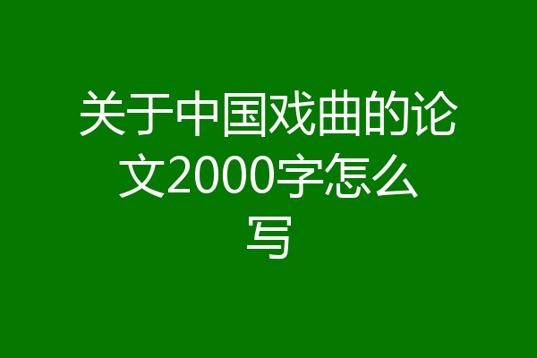 关于中国戏曲的论文2000字怎么写