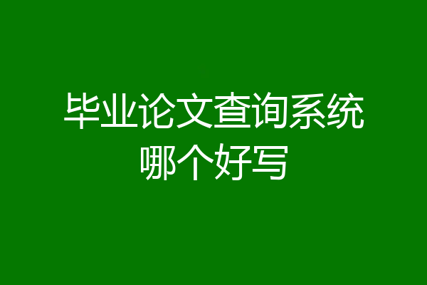 毕业论文查询系统哪个好写