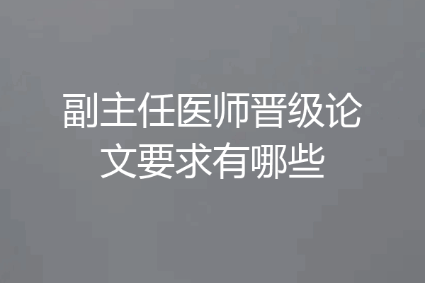 副主任医师晋级论文要求有哪些