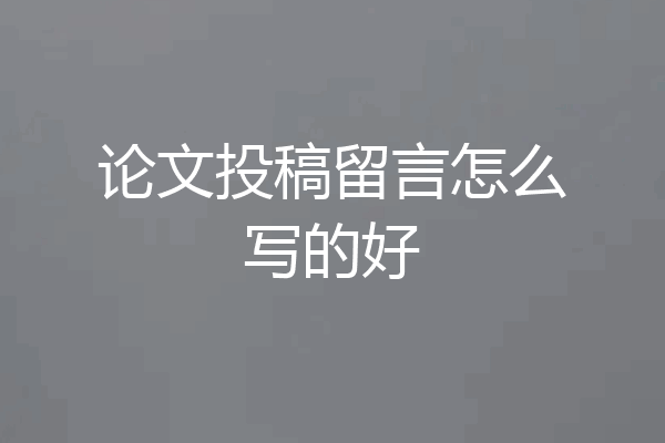 论文投稿留言怎么写的好