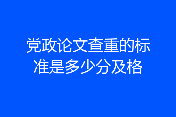 党政论文查重的标准是多少分及格