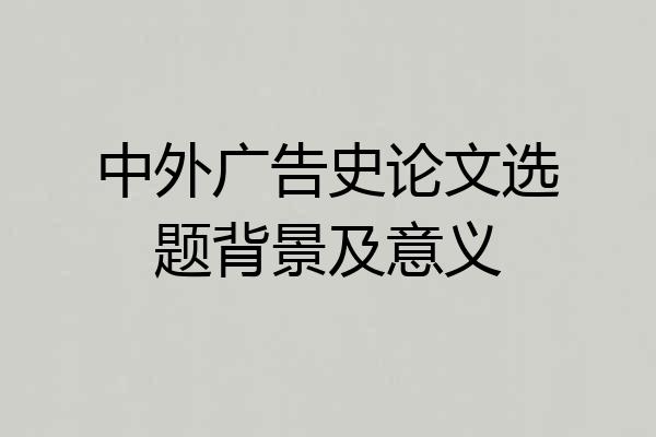 中外广告史论文选题背景及意义