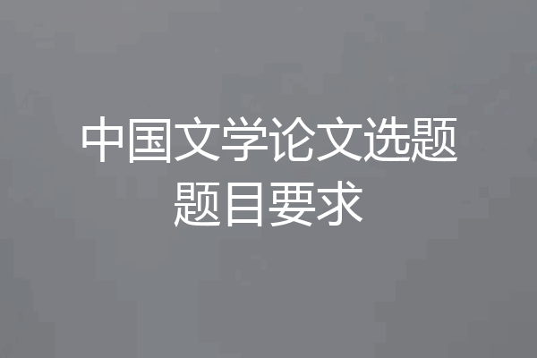 中国文学论文选题题目要求
