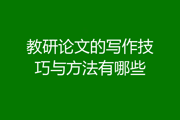 教研论文的写作技巧与方法有哪些