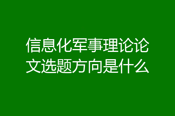 信息化军事理论论文选题方向是什么