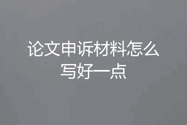 论文申诉材料怎么写好一点