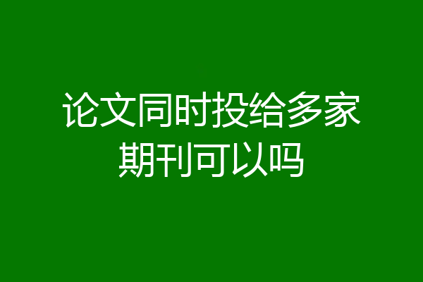 论文同时投给多家期刊可以吗