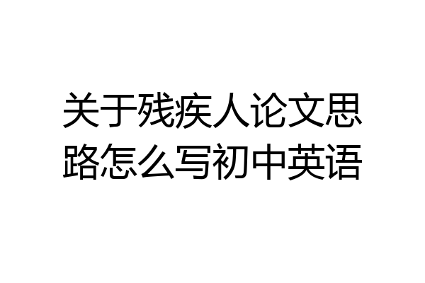 关于残疾人论文思路怎么写初中英语