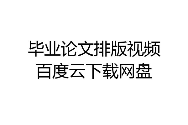 毕业论文排版视频百度云下载网盘