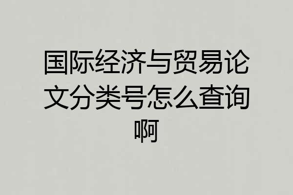 国际经济与贸易论文分类号怎么查询啊
