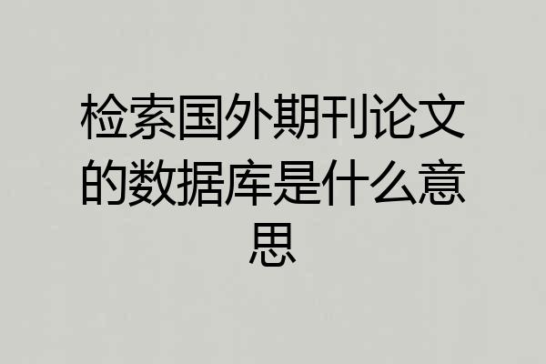 检索国外期刊论文的数据库是什么意思