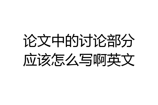 论文中的讨论部分应该怎么写啊英文