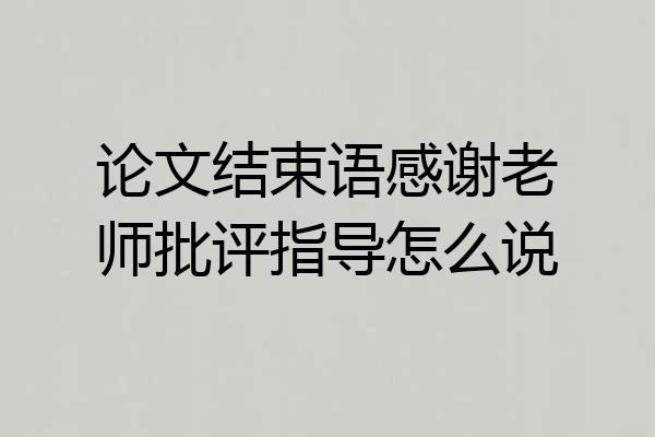 论文结束语感谢老师批评指导怎么说