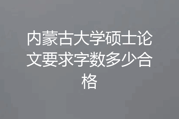 内蒙古大学硕士论文要求字数多少合格