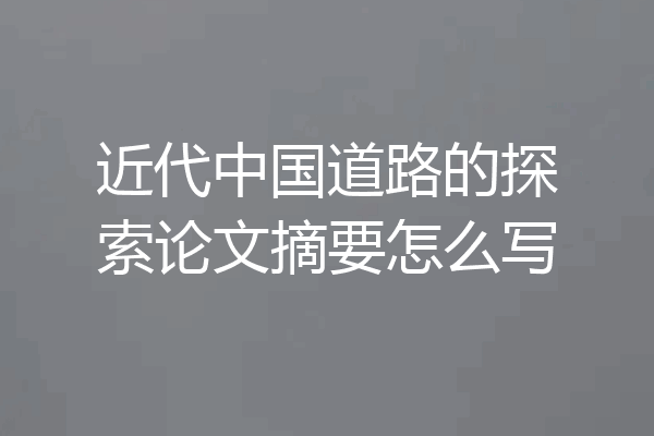 近代中国道路的探索论文摘要怎么写