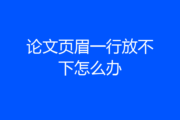 论文页眉一行放不下怎么办