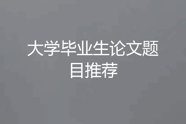 大学毕业生论文题目推荐