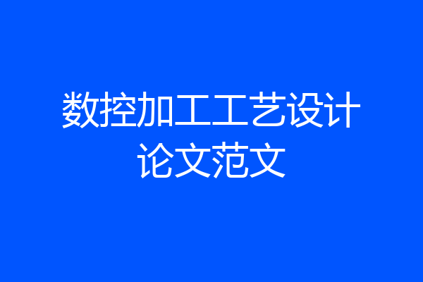 数控加工工艺设计论文范文