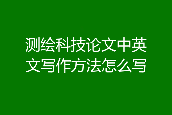 测绘科技论文中英文写作方法怎么写