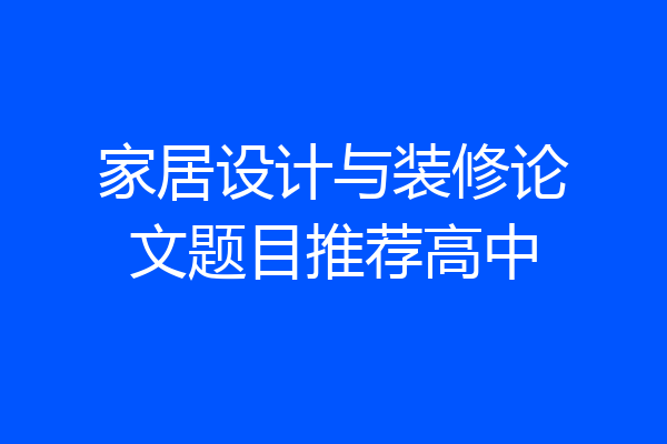 家居设计与装修论文题目推荐高中