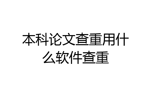 本科论文查重用什么软件查重