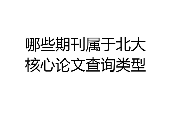 哪些期刊属于北大核心论文查询类型