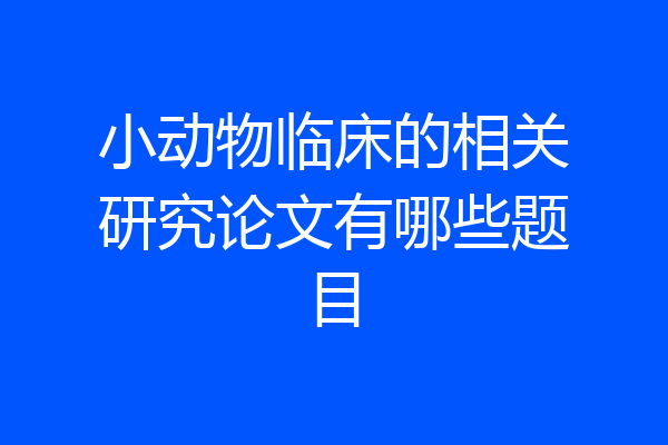 小动物临床的相关研究论文有哪些题目