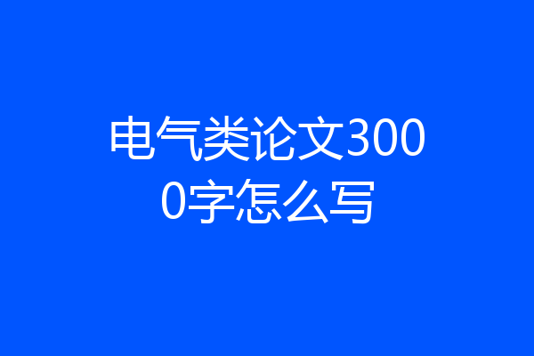 电气类论文3000字怎么写