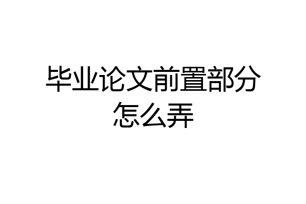 毕业论文前置部分怎么弄