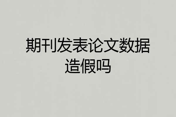 期刊发表论文数据造假吗