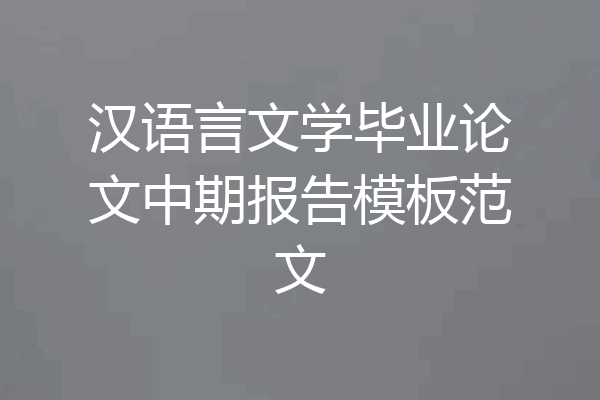 汉语言文学毕业论文中期报告模板范文