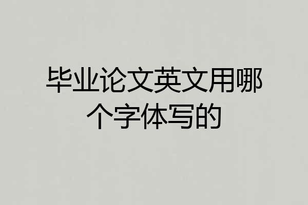 毕业论文英文用哪个字体写的