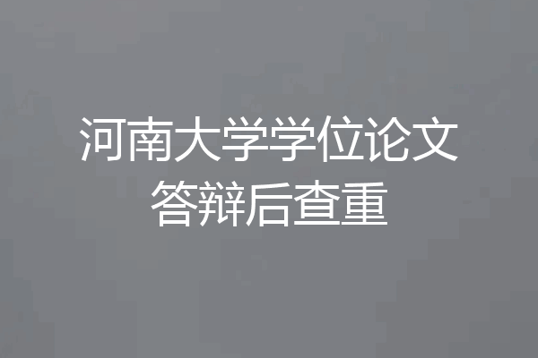 河南大学学位论文答辩后查重