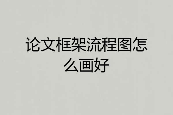 论文框架流程图怎么画好