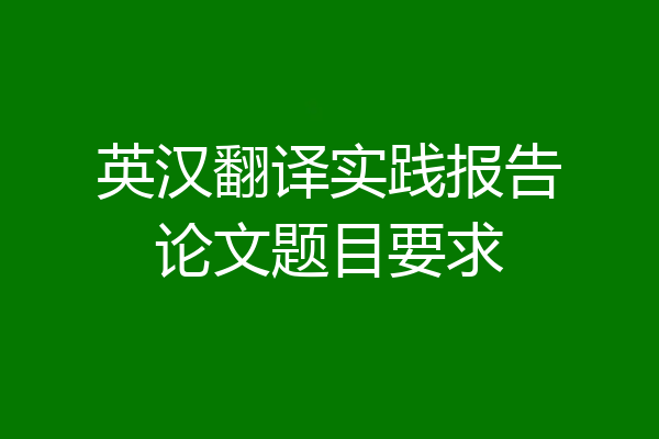 英汉翻译实践报告论文题目要求
