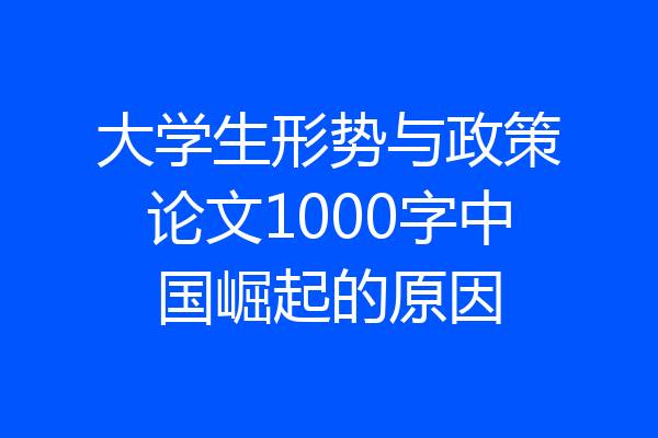 大学生形势与政策论文1000字中国崛起的原因
