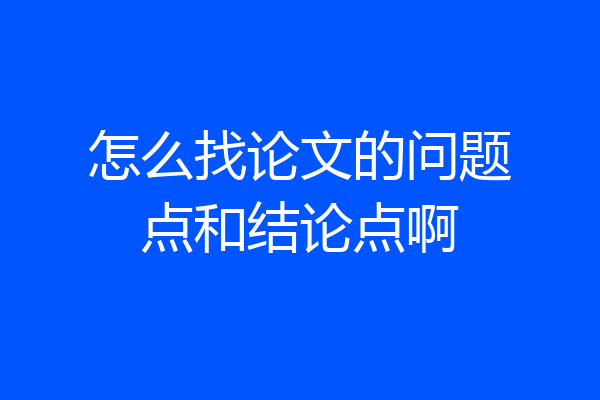 怎么找论文的问题点和结论点啊