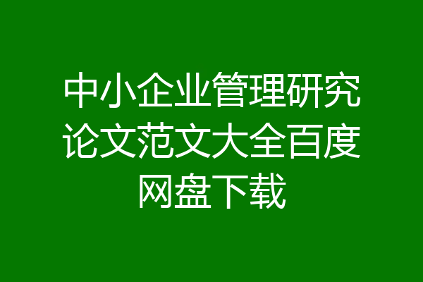 中小企业管理研究论文范文大全百度网盘下载