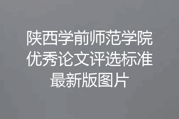 陕西学前师范学院优秀论文评选标准最新版图片