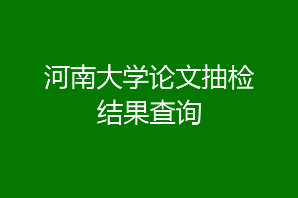 河南大学论文抽检结果查询