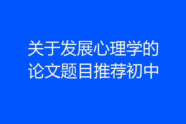 关于发展心理学的论文题目推荐初中