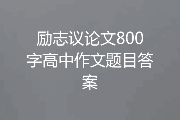 励志议论文800字高中作文题目答案