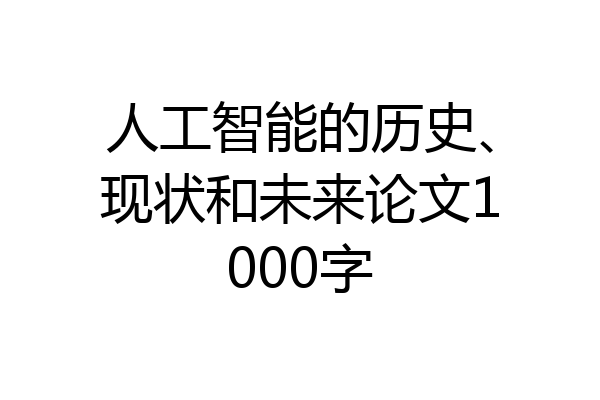 人工智能的历史、现状和未来论文1000字